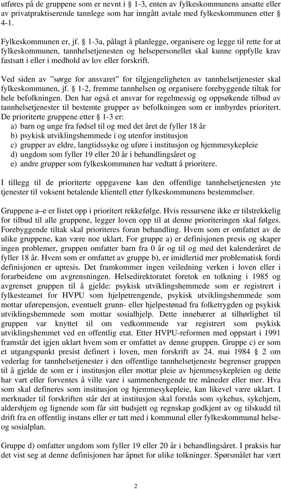 Ved siden av sørge for ansvaret for tilgjengeligheten av tannhelsetjenester skal fylkeskommunen, jf. 1-2, fremme tannhelsen og organisere forebyggende tiltak for hele befolkningen.