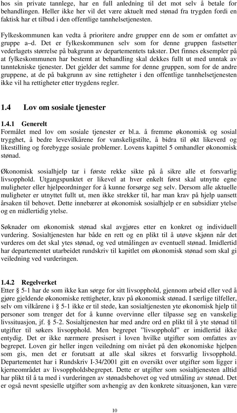 Fylkeskommunen kan vedta å prioritere andre grupper enn de som er omfattet av gruppe a d.