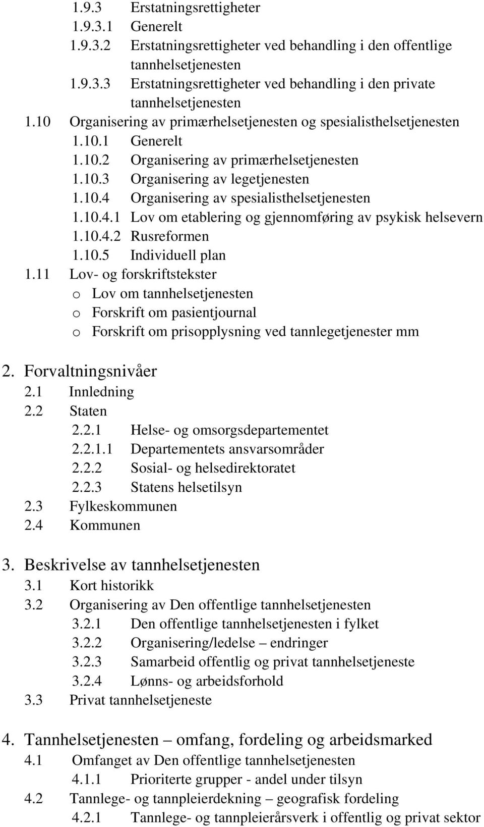 10.4.1 Lov om etablering og gjennomføring av psykisk helsevern 1.10.4.2 Rusreformen 1.10.5 Individuell plan 1.