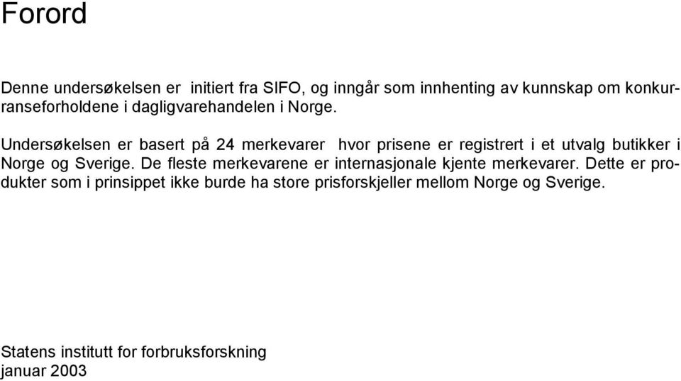 Undersøkelsen er basert på 24 merkevarer hvor prisene er registrert i et utvalg butikker i Norge og Sverige.