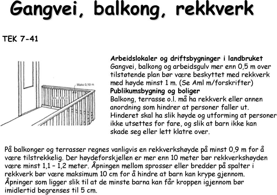 Hinderet skal ha slik høyde og utforming at personer ikke utsettes for fare, og slik at barn ikke kan skade seg eller lett klatre over.