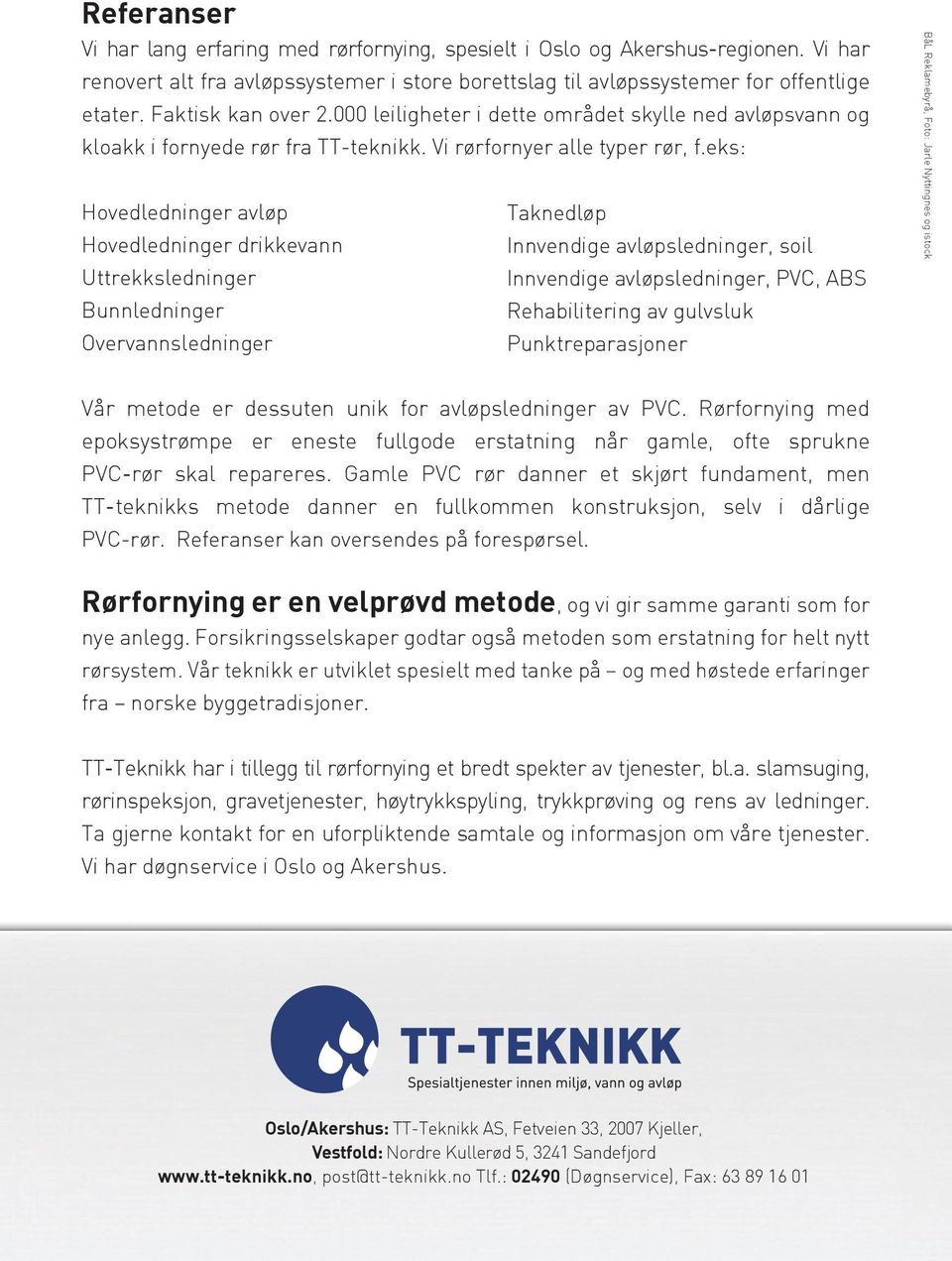 eks: Hovedledninger avløp Hovedledninger drikkevann Uttrekksledninger Bunnledninger Overvannsledninger Taknedløp Innvendige avløpsledninger, soil Innvendige avløpsledninger, PVC, ABS Rehabilitering