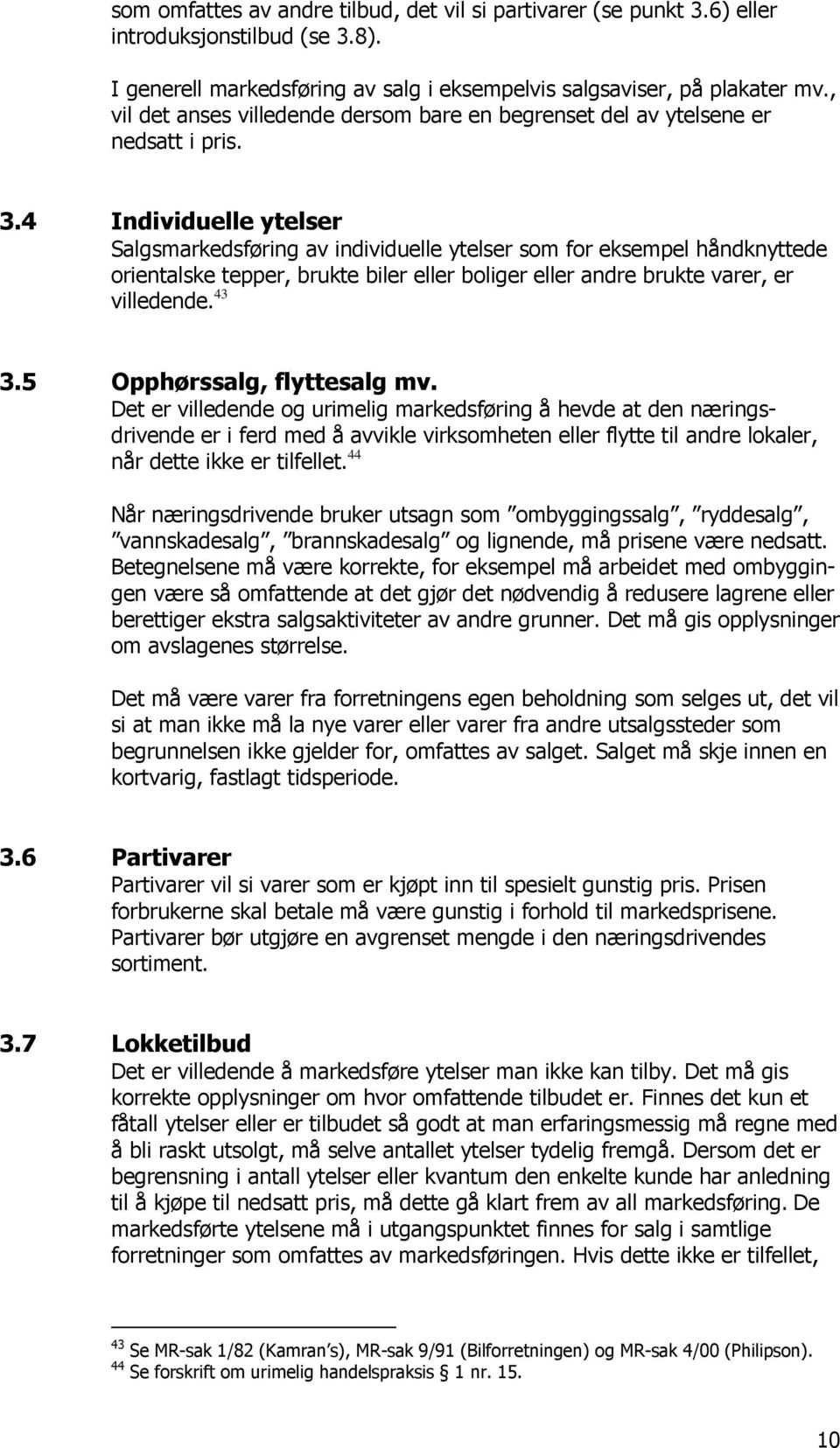 4 Individuelle ytelser Salgsmarkedsføring av individuelle ytelser som for eksempel håndknyttede orientalske tepper, brukte biler eller boliger eller andre brukte varer, er villedende. 43 3.