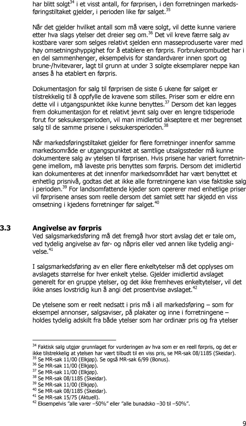 36 Det vil kreve færre salg av kostbare varer som selges relativt sjelden enn masseproduserte varer med høy omsetningshyppighet for å etablere en førpris.