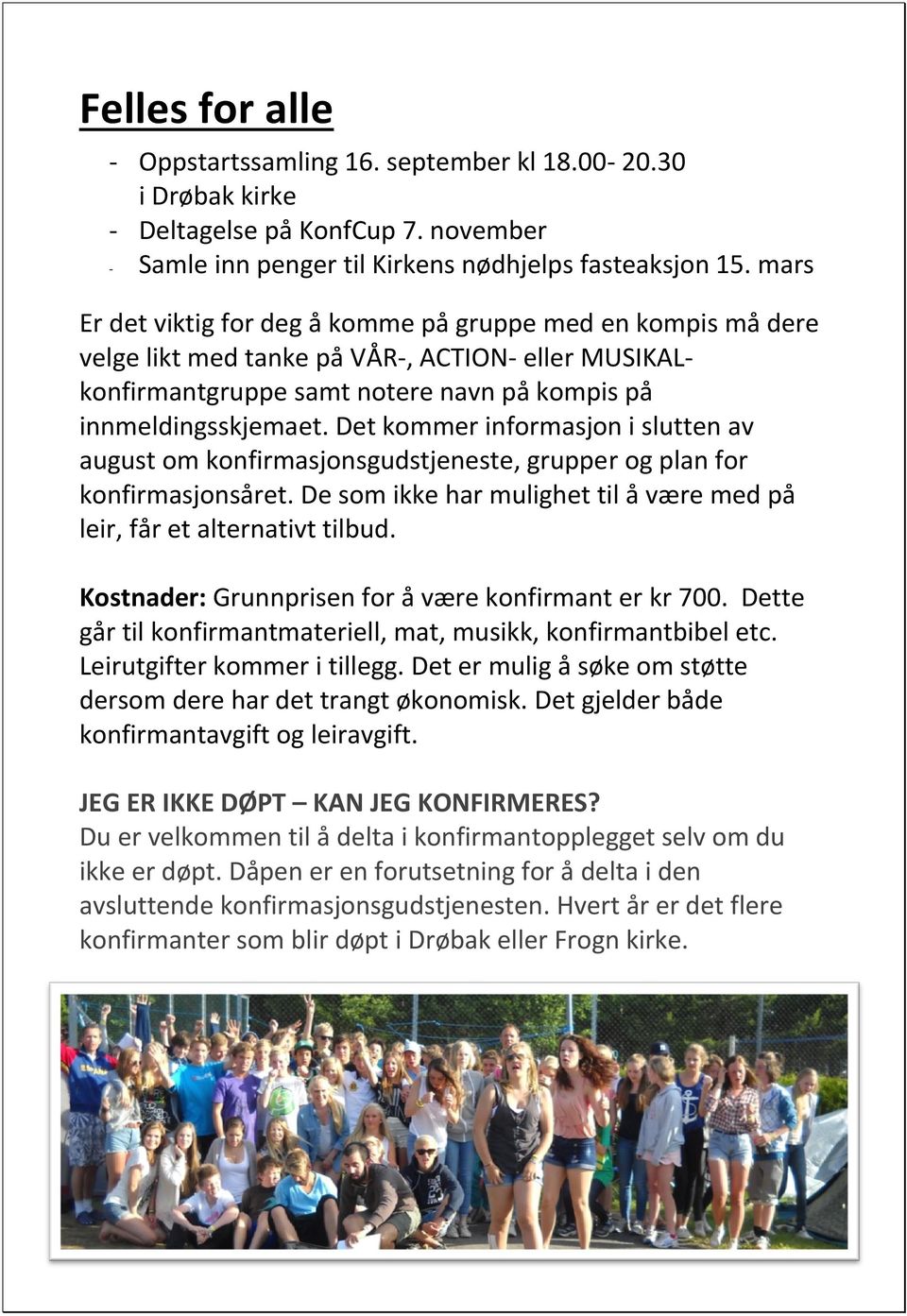 Det kommer informasjon i slutten av august om konfirmasjonsgudstjeneste, grupper og plan for konfirmasjonsåret. De som ikke har mulighet til å være med på leir, får et alternativt tilbud.