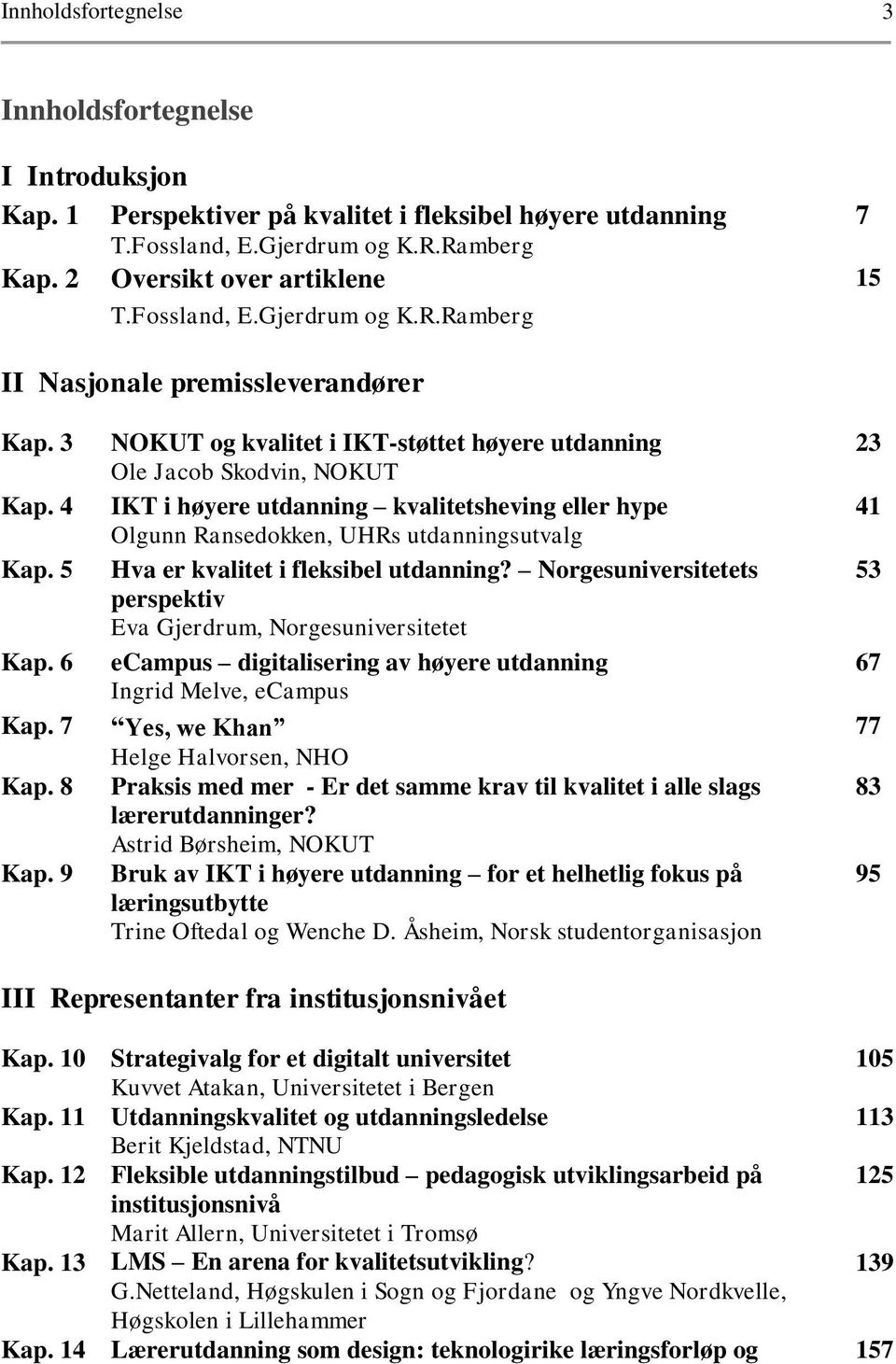 4 IKT i høyere utdanning kvalitetsheving eller hype 41 Olgunn Ransedokken, UHRs utdanningsutvalg Kap. 5 Hva er kvalitet i fleksibel utdanning?