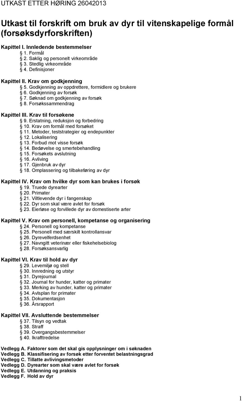 Krav til forsøkene 9. Erstatning, reduksjon og forbedring 10. Krav om formål med forsøket 11. Metoder, teststrategier og endepunkter 12. Lokalisering 13. Forbud mot visse forsøk 14.