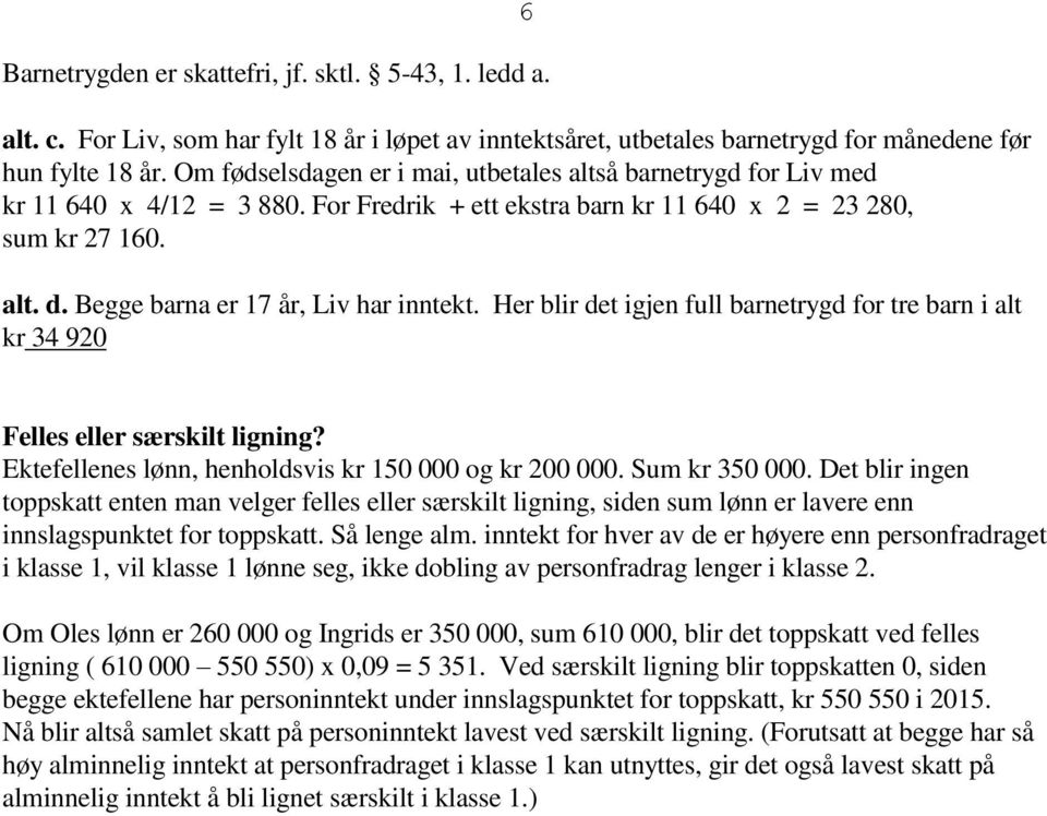 Begge barna er 17 år, Liv har inntekt. Her blir det igjen full barnetrygd for tre barn i alt kr 34 920 Felles eller særskilt ligning? Ektefellenes lønn, henholdsvis kr 150 000 og kr 200 000.