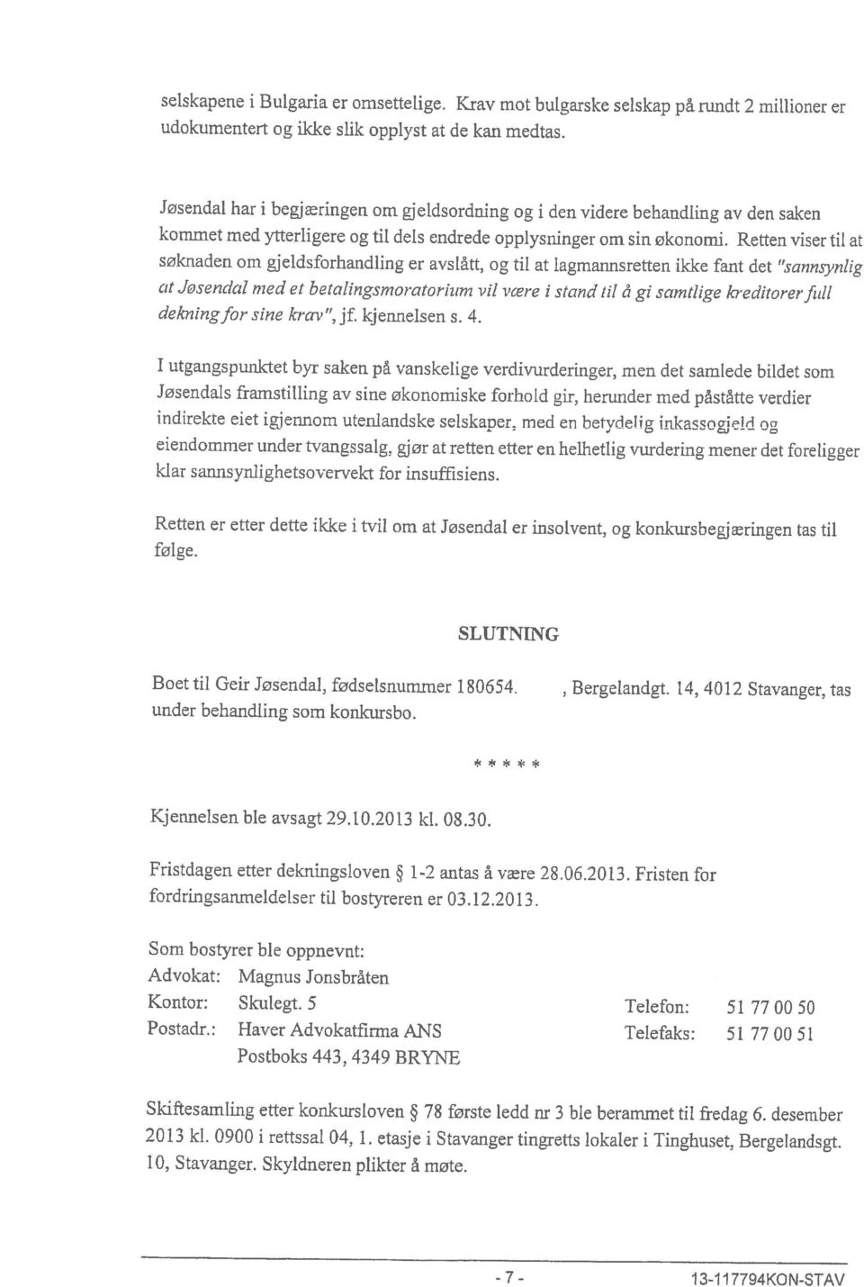 til dels endrede opplysninger om sin økonomi. Retten viser til at søknaden om gjeidsforhandling er avslått, og til at lagmannsretten ikke fant det sannsynlig - 7-13-117794K0N-STAV 10, Stavanger.