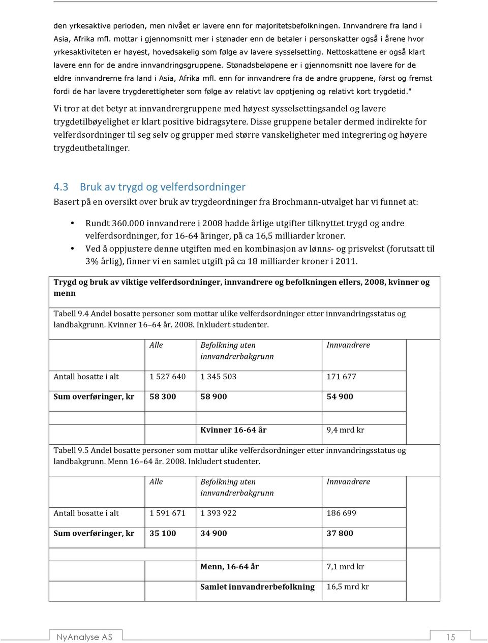 Nettoskattene er også klart lavere enn for de andre innvandringsgruppene. Stønadsbeløpene er i gjennomsnitt noe lavere for de eldre innvandrerne fra land i Asia, Afrika mfl.