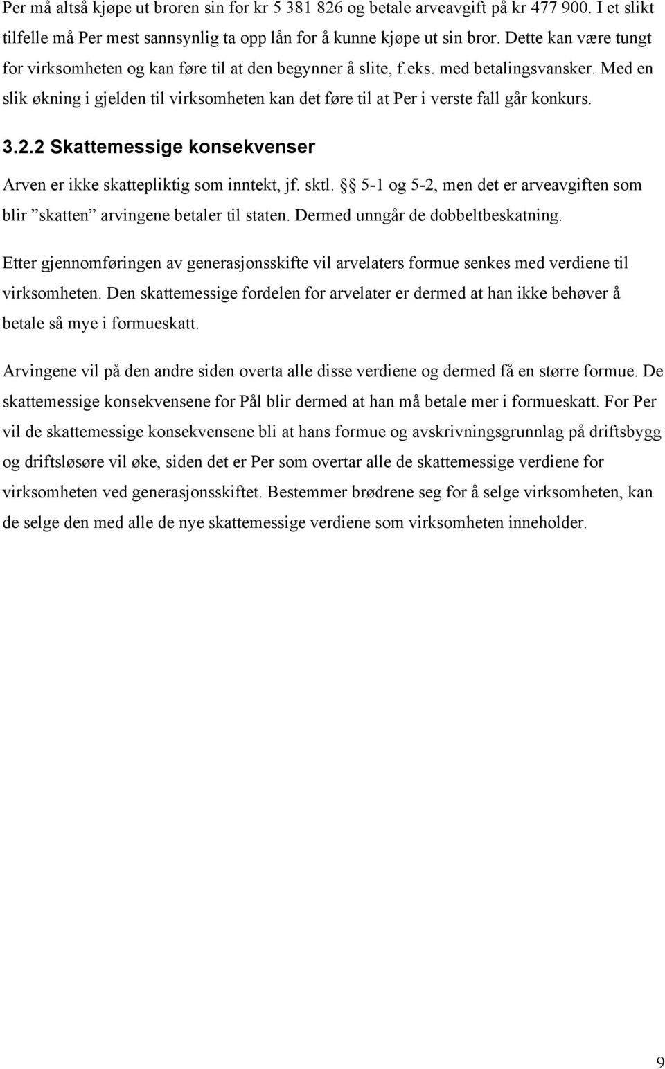 Med en slik økning i gjelden til virksomheten kan det føre til at Per i verste fall går konkurs. 3.2.2 Skattemessige konsekvenser Arven er ikke skattepliktig som inntekt, jf. sktl.