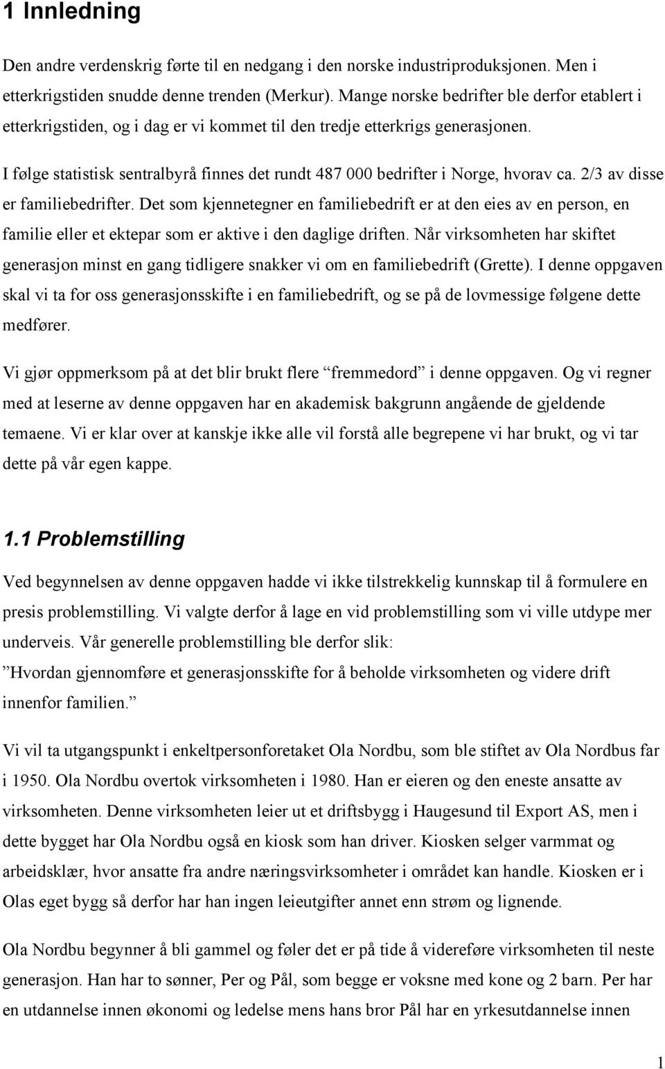 I følge statistisk sentralbyrå finnes det rundt 487 000 bedrifter i Norge, hvorav ca. 2/3 av disse er familiebedrifter.