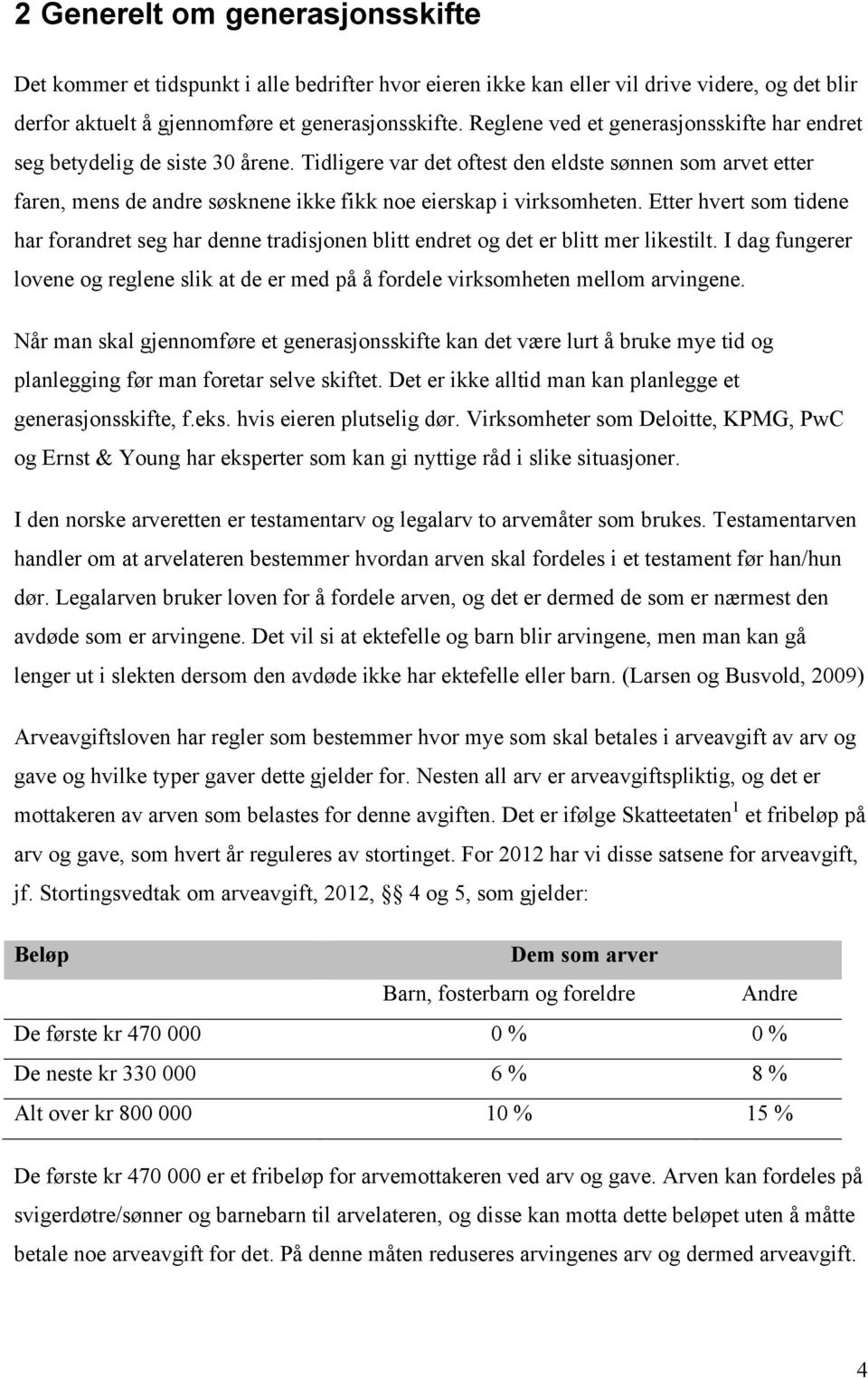 Tidligere var det oftest den eldste sønnen som arvet etter faren, mens de andre søsknene ikke fikk noe eierskap i virksomheten.