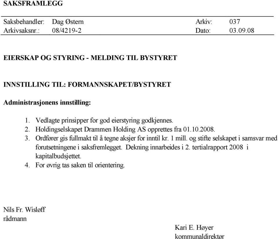 Vedlagte prinsipper for god eierstyring godkjennes. 2. Holdingselskapet Drammen Holding AS opprettes fra 01.10.2008. 3.