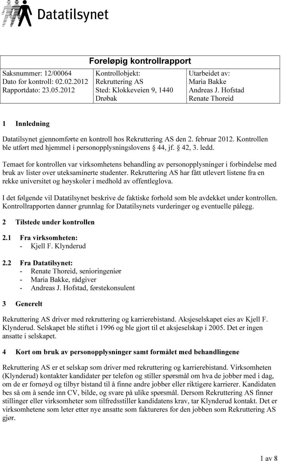 Hofstad Renate Thoreid 1 Innledning Datatilsynet gjennomførte en kontroll hos Rekruttering AS den 2. februar 2012. Kontrollen ble utført med hjemmel i personopplysningslovens 44, jf. 42, 3. ledd.