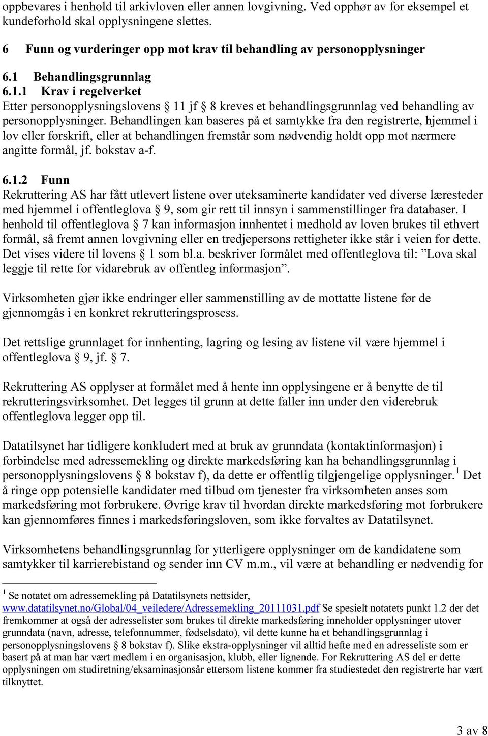 Behandlingsgrunnlag 6.1.1 Krav i regelverket Etter personopplysningslovens 11 jf 8 kreves et behandlingsgrunnlag ved behandling av personopplysninger.