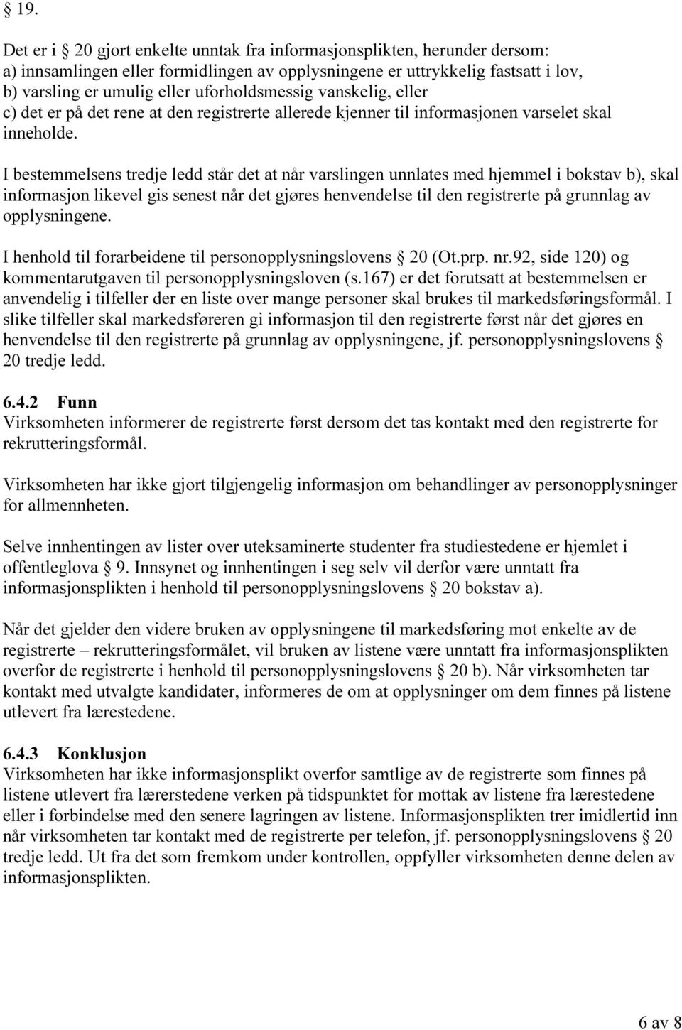 I bestemmelsens tredje ledd står det at når varslingen unnlates med hjemmel i bokstav b), skal informasjon likevel gis senest når det gjøres henvendelse til den registrerte på grunnlag av