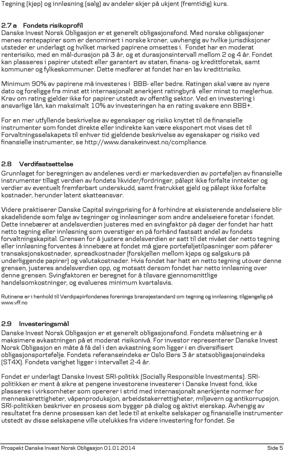 Fondet har en moderat renterisiko, med en mål-durasjon på 3 år, og et durasjonsintervall mellom 2 og 4 år.