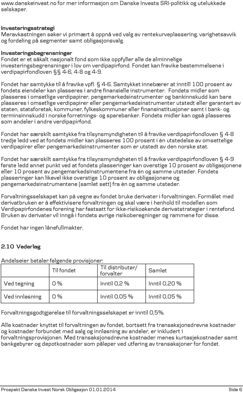 Investeringsbegrensninger Fondet er et såkalt nasjonalt fond som ikke oppfyller alle de alminnelige investeringsbegrensninger i lov om verdipapirfond.