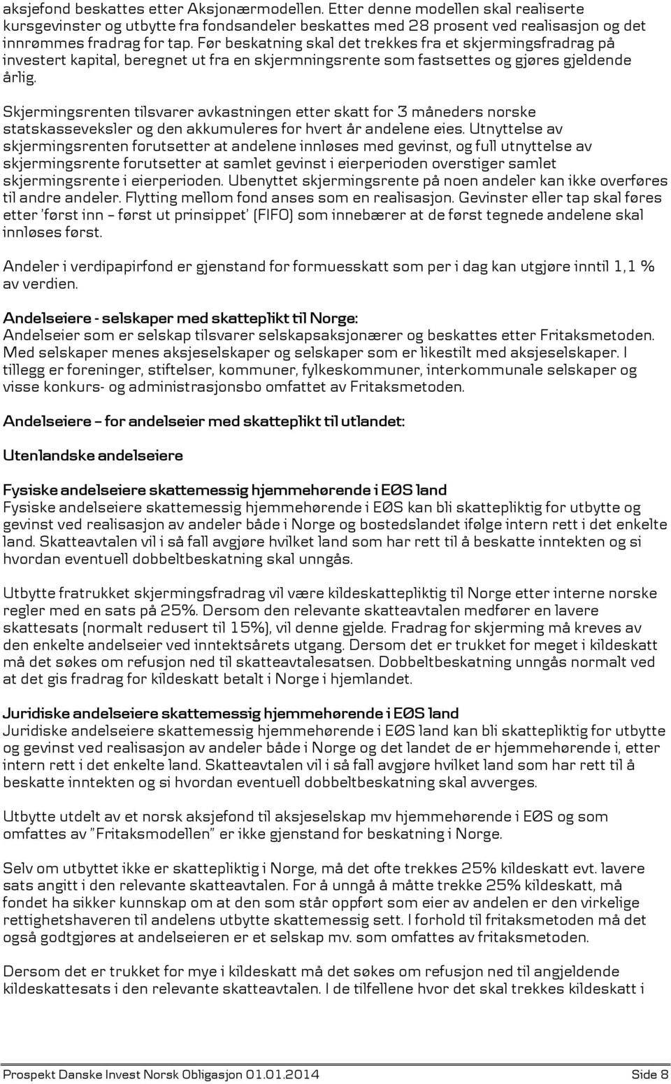 Skjermingsrenten tilsvarer avkastningen etter skatt for 3 måneders norske statskasseveksler og den akkumuleres for hvert år andelene eies.