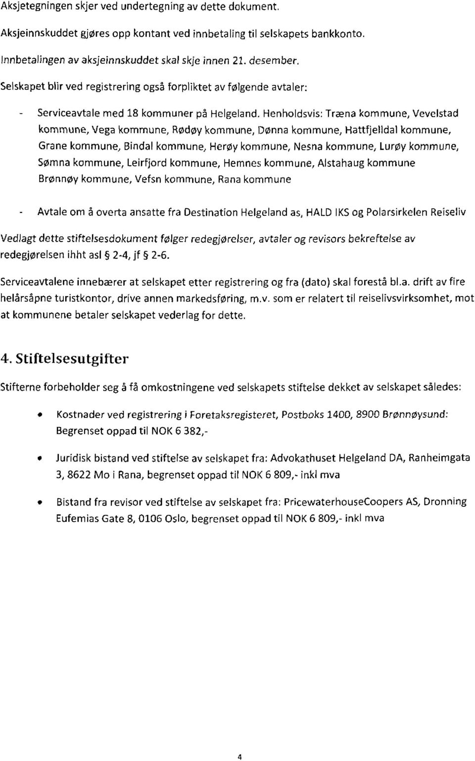 Henholdsvis: Træna kommune, Vevelstad kommune, Vega kommune, Rødøy kommune, Dønna kommune, Hattfjelldal kommune, Grane kommune, Bindal kommune, Herøy kommune, Nesna kommune, Lurøy kommune, Sømna