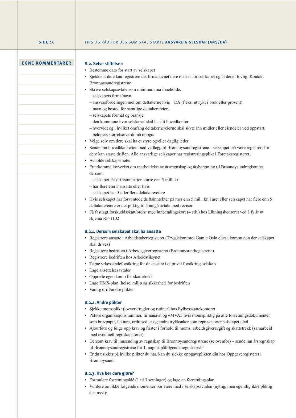 Kontakt Brønnøysundregistrene Skrive selskapsavtale som minimum må inneholde: selskapets firma/navn ansvarsfordelingen mellom deltakerne hvis DA (f.eks.