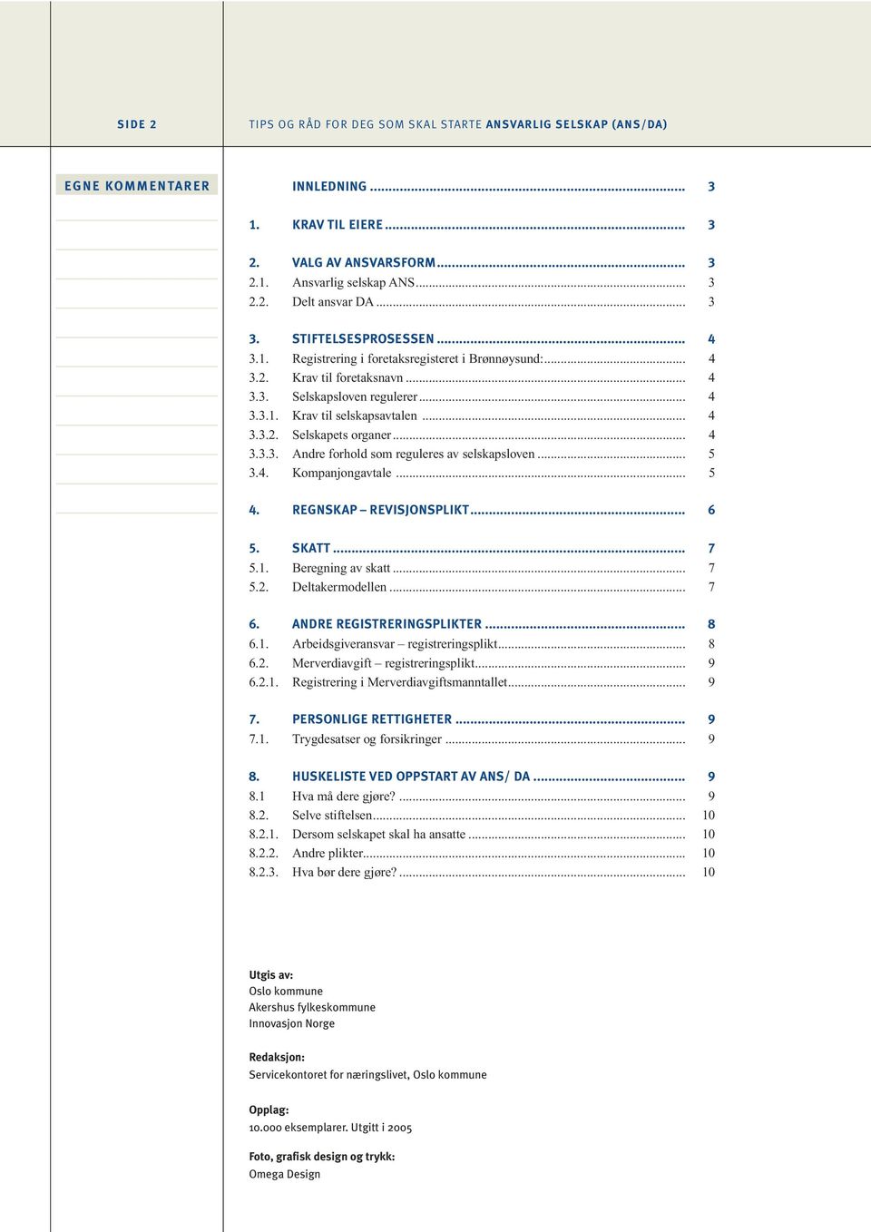 .. 4 3.3.3. Andre forhold som reguleres av selskapsloven... 5 3.4. Kompanjongavtale... 5 4. REGNSKAP REVISJONSPLIKT... 6 5. SKATT... 7 5.1. Beregning av skatt... 7 5.2. Deltakermodellen... 7 6.