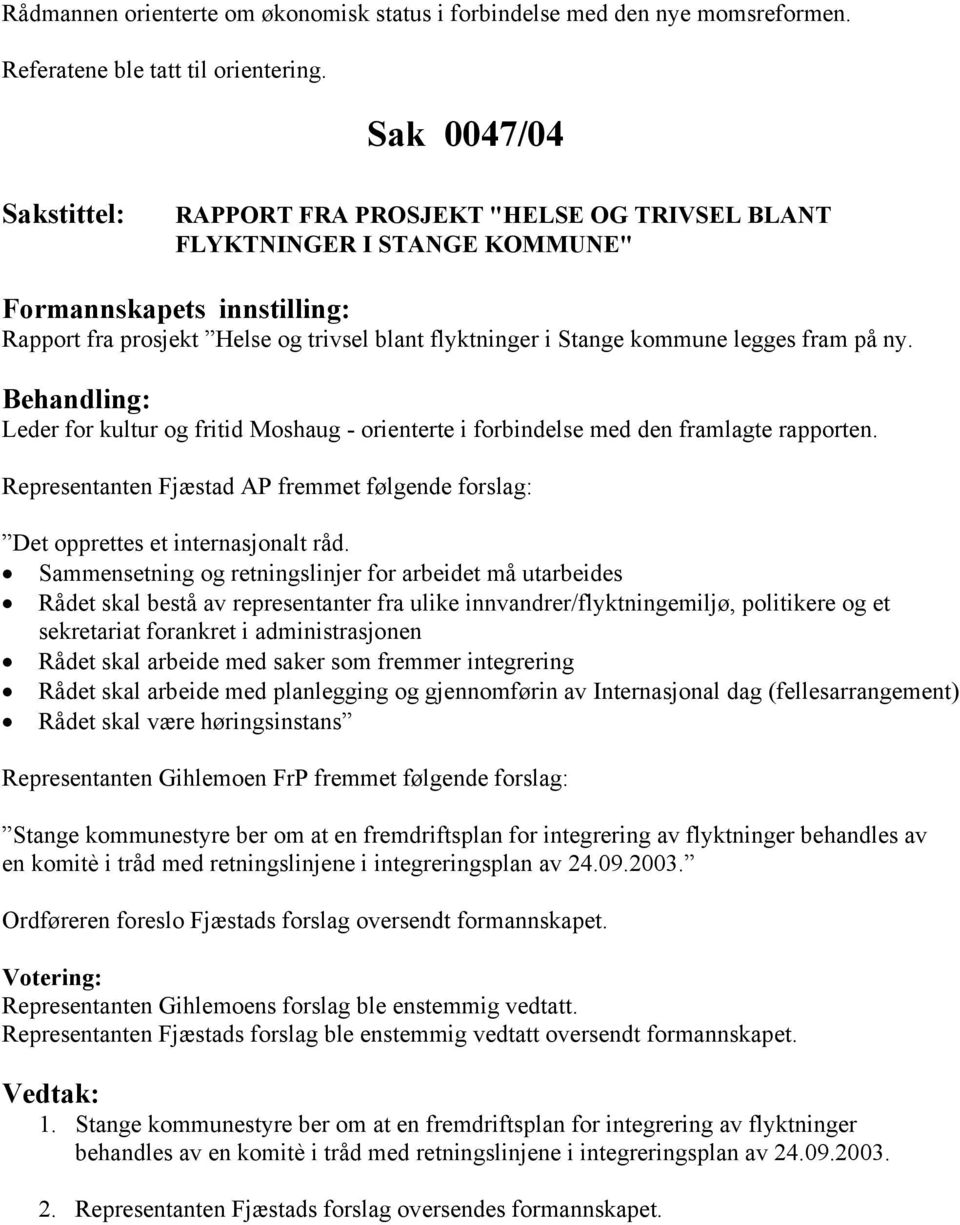 på ny. Leder for kultur og fritid Moshaug - orienterte i forbindelse med den framlagte rapporten. Representanten Fjæstad AP fremmet følgende forslag: Det opprettes et internasjonalt råd.