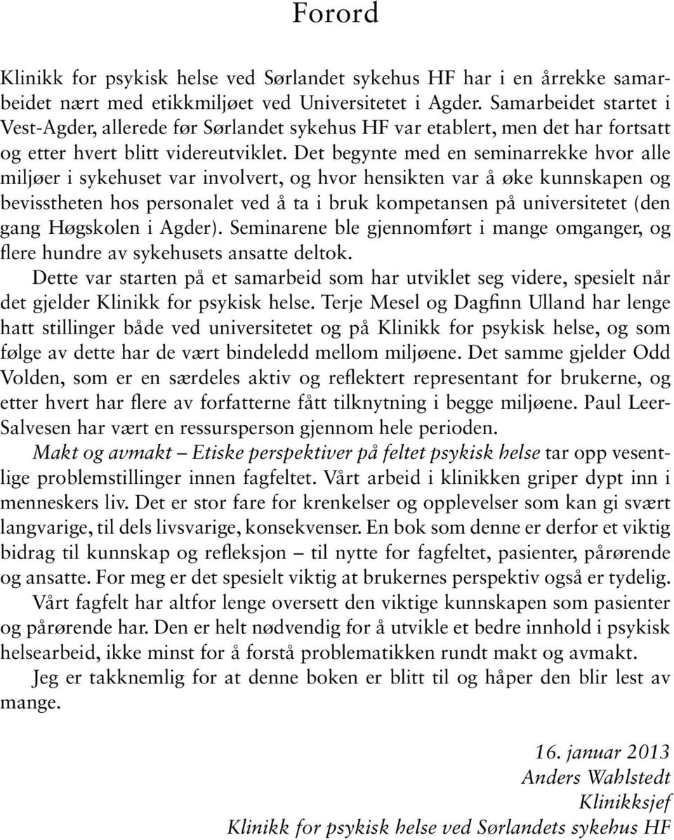 Det begynte med en seminarrekke hvor alle miljøer i sykehuset var involvert, og hvor hensikten var å øke kunnskapen og bevisstheten hos personalet ved å ta i bruk kompetansen på universitetet (den