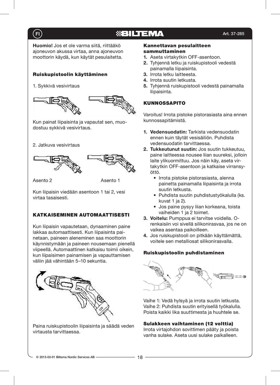 Irrota suutin letkusta. 5. Tyhjennä ruiskupistooli vedestä painamalla liipaisinta. KUNNOSSAPITO Kun painat liipaisinta ja vapautat sen, muodostuu sykkivä vesivirtaus. 2.