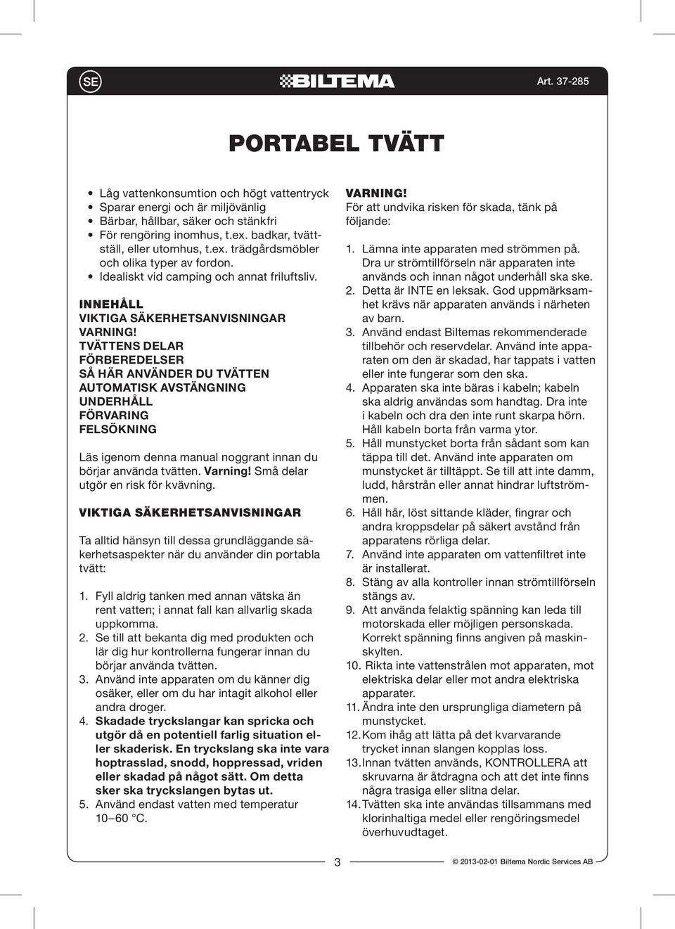 Tvättens delar Förberedelser Så här använder du tvätten Automatisk avstängning Underhåll Förvaring Felsökning Läs igenom denna manual noggrant innan du börjar använda tvätten. Varning!