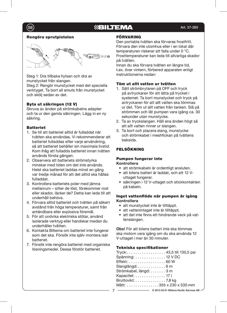 Vi rekommenderar att batteriet fulladdas efter varje användning, så att batteriet behåller sin maximala livstid. Kom ihåg att fulladda batteriet innan tvätten används första gången. 2.