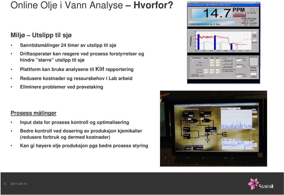 utslipp til sjø Plattform kan bruke analysene til Klif rapportering Redusere kostnader og ressursbehov i Lab arbeid Eliminere problemer