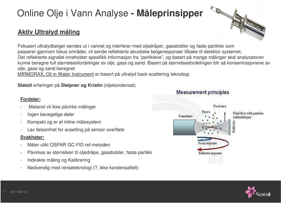 Det reflekterte signalet inneholder spesifikk informasjon fra partiklene, og basert på mange målinger skal analysatoren kunne beregne full størrelsesfordelinger av olje, gass og sand.