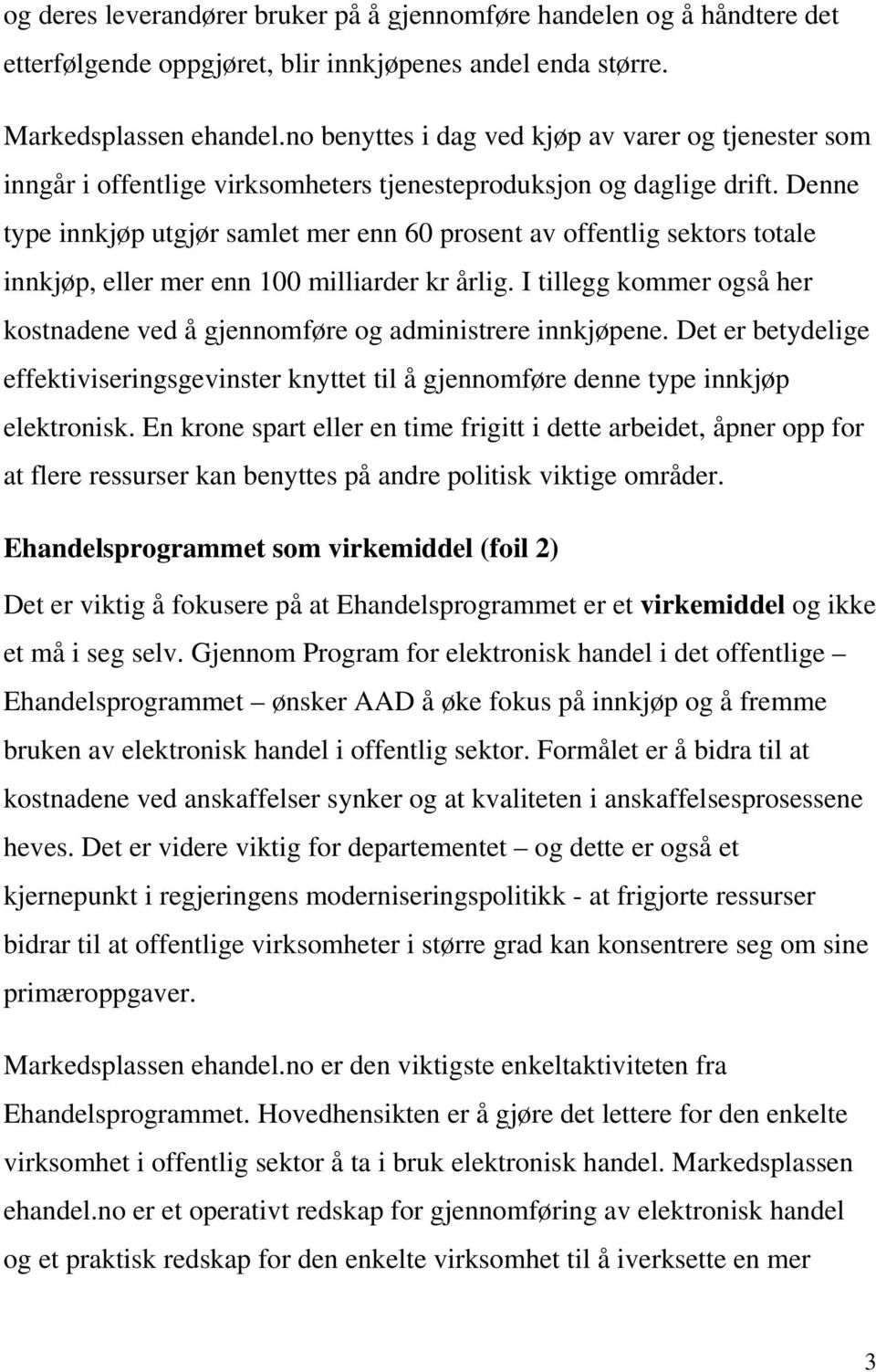 Denne type innkjøp utgjør samlet mer enn 60 prosent av offentlig sektors totale innkjøp, eller mer enn 100 milliarder kr årlig.