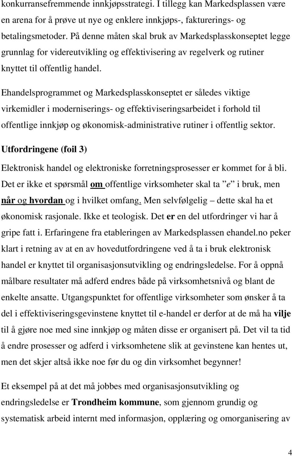 Ehandelsprogrammet og Markedsplasskonseptet er således viktige virkemidler i moderniserings- og effektiviseringsarbeidet i forhold til offentlige innkjøp og økonomisk-administrative rutiner i