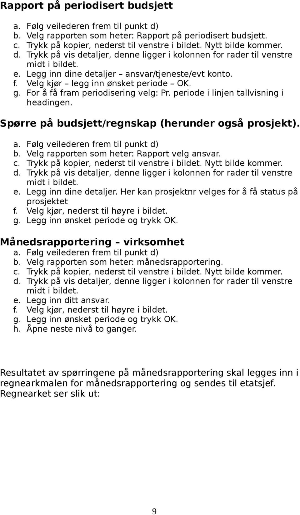 For å få fram periodisering velg: Pr. periode i linjen tallvisning i headingen. Spørre på budsjett/regnskap (herunder også prosjekt). a. b. c. d.