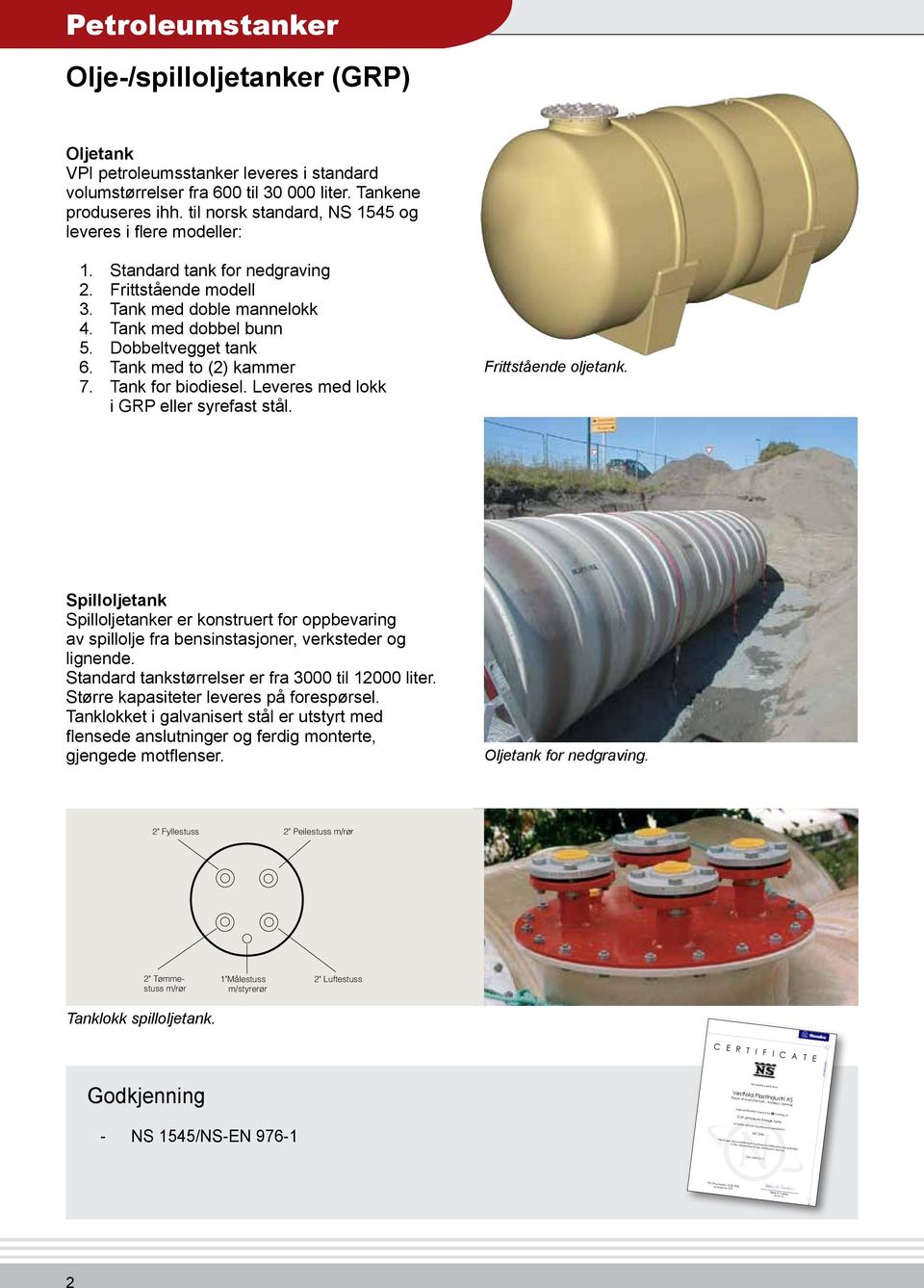 til norsk standard, NS 1545 og leveres i flere modeller: 1. Standard tank for nedgraving 2. Frittstående modell 3. Tank med doble mannelokk 4. Tank med dobbel bunn 5. Dobbeltvegget tank 6.