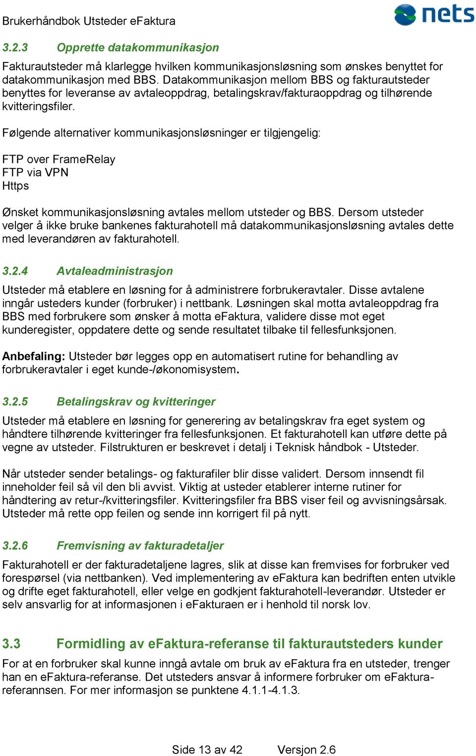 Følgende alternativer kommunikasjonsløsninger er tilgjengelig: FTP over FrameRelay FTP via VPN Https Ønsket kommunikasjonsløsning avtales mellom utsteder og BBS.