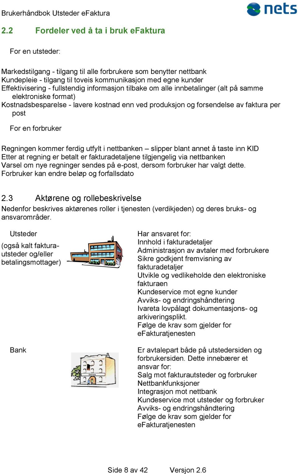 Regningen kommer ferdig utfylt i nettbanken slipper blant annet å taste inn KID Etter at regning er betalt er fakturadetaljene tilgjengelig via nettbanken Varsel om nye regninger sendes på e-post,