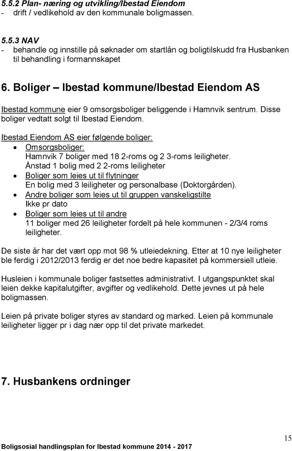 Ibestad Eiendom AS eier følgende boliger: Omsorgsboliger: Hamnvik 7 boliger med 18 2-roms og 2 3-roms leiligheter.