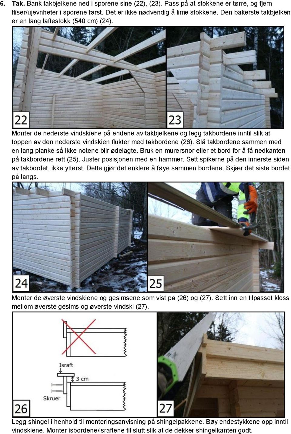 Monter de nederste vindskiene på endene av takbjelkene og legg takbordene inntil slik at toppen av den nederste vindskien flukter med takbordene (26).