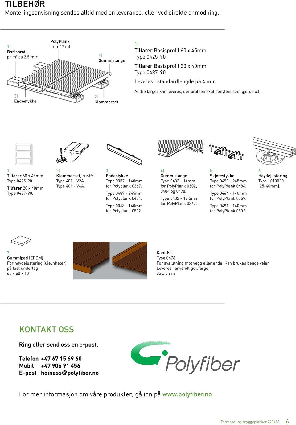 3) Endestykke 2) Klammerset Andre farger kan leveres, der profilen skal benyttes som gjerde o.l. 1) Tilfarer 60 x 45mm Type 0425-90. Tilfarer 20 x 40mm Type 0487-90.