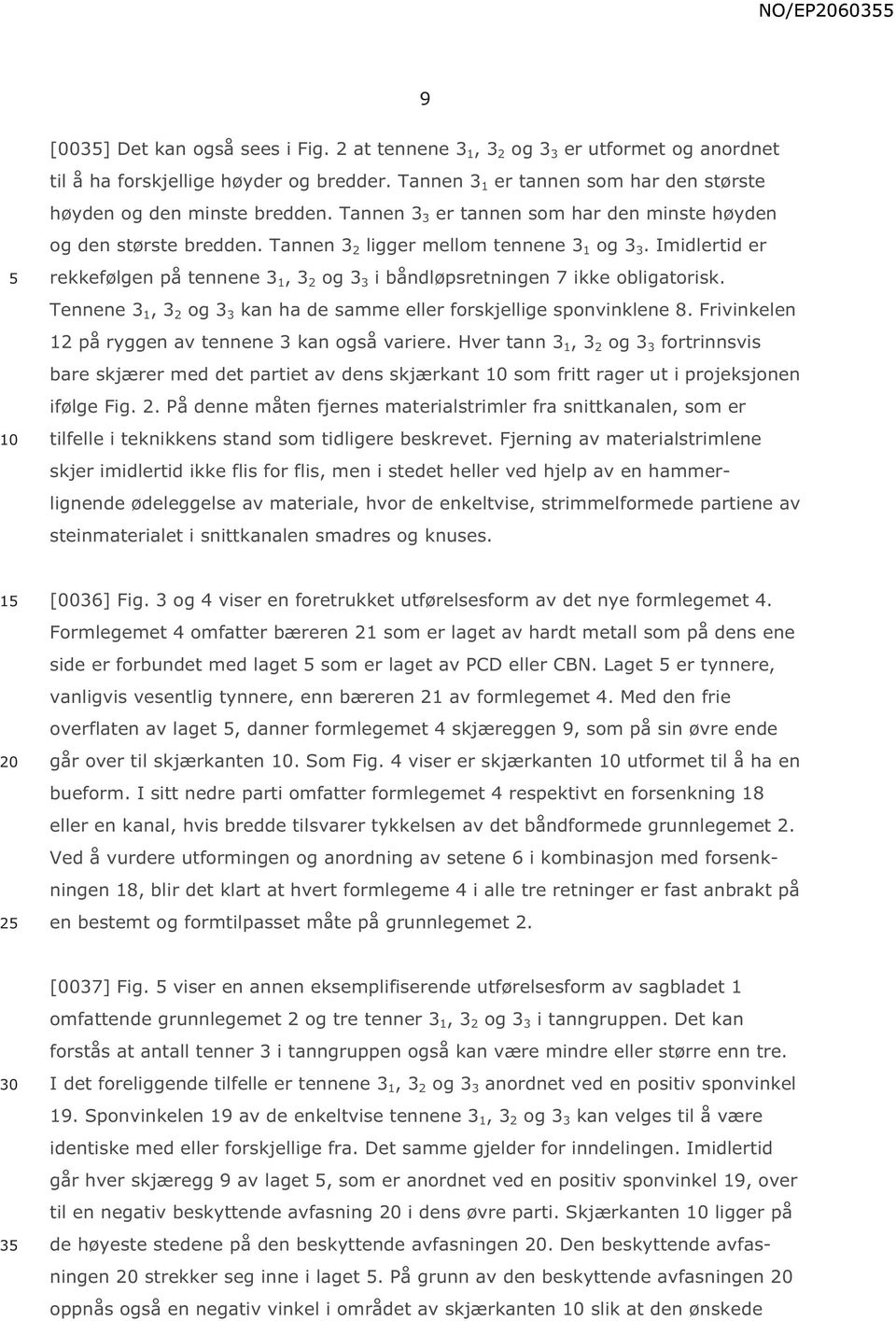 Imidlertid er rekkefølgen på tennene 3 1,3 2 og 3 3 i båndløpsretningen 7 ikke obligatorisk. Tennene 3 1, 3 2 og 3 3 kan ha de samme eller forskjellige sponvinklene 8.