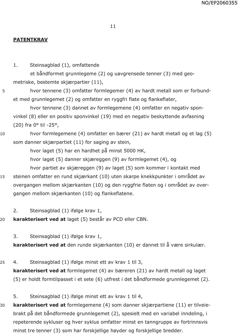 forbundet med grunnlegemet (2) og omfatter en ryggfri flate og flankeflater, hvor tennene (3) dannet av formlegemene (4) omfatter en negativ sponvinkel (8) eller en positiv sponvinkel (19) med en