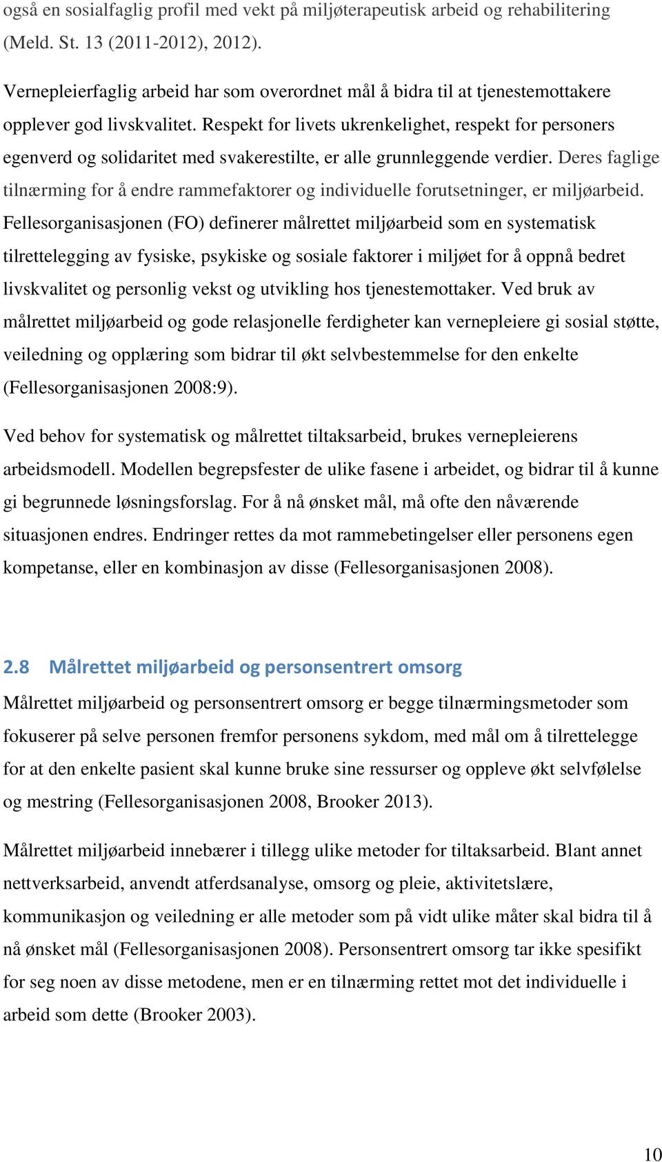 Respekt for livets ukrenkelighet, respekt for personers egenverd og solidaritet med svakerestilte, er alle grunnleggende verdier.