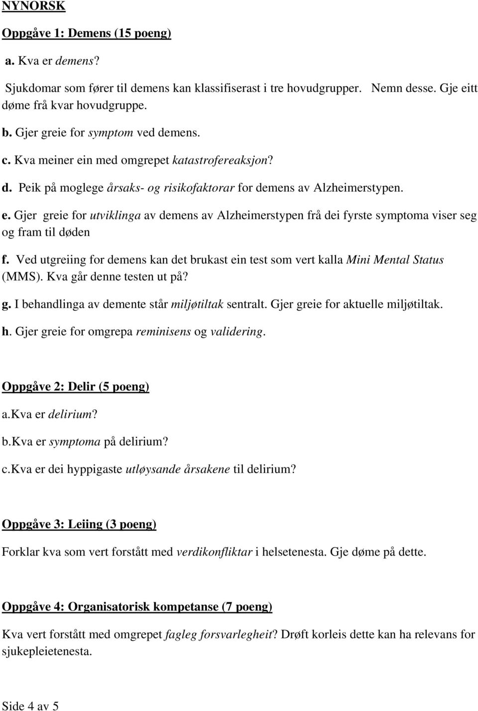 Ved utgreiing for demens kan det brukast ein test som vert kalla Mini Mental Status (MMS). Kva går denne testen ut på? g. I behandlinga av demente står miljøtiltak sentralt.