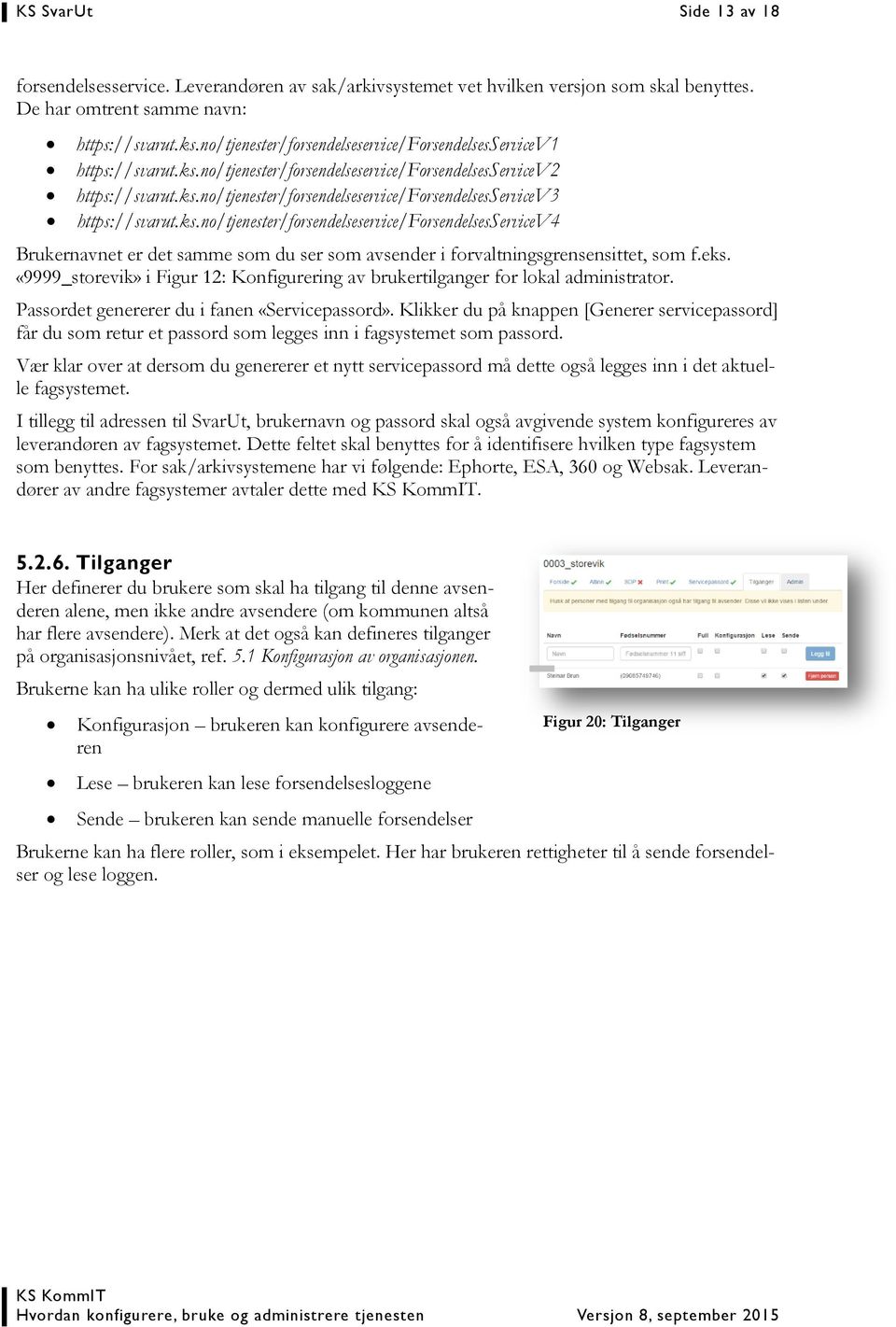 ks.no/tjenester/forsendelseservice/forsendelsesservicev4 Brukernavnet er det samme som du ser som avsender i forvaltningsgrensensittet, som f.eks.