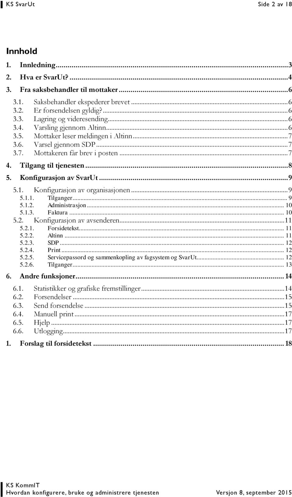 Konfigurasjon av SvarUt... 9 5.1. Konfigurasjon av organisasjonen... 9 5.1.1. Tilganger... 9 5.1.2. Administrasjon... 10 5.1.3. Faktura... 10 5.2. Konfigurasjon av avsenderen... 11 5.2.1. Forsidetekst.