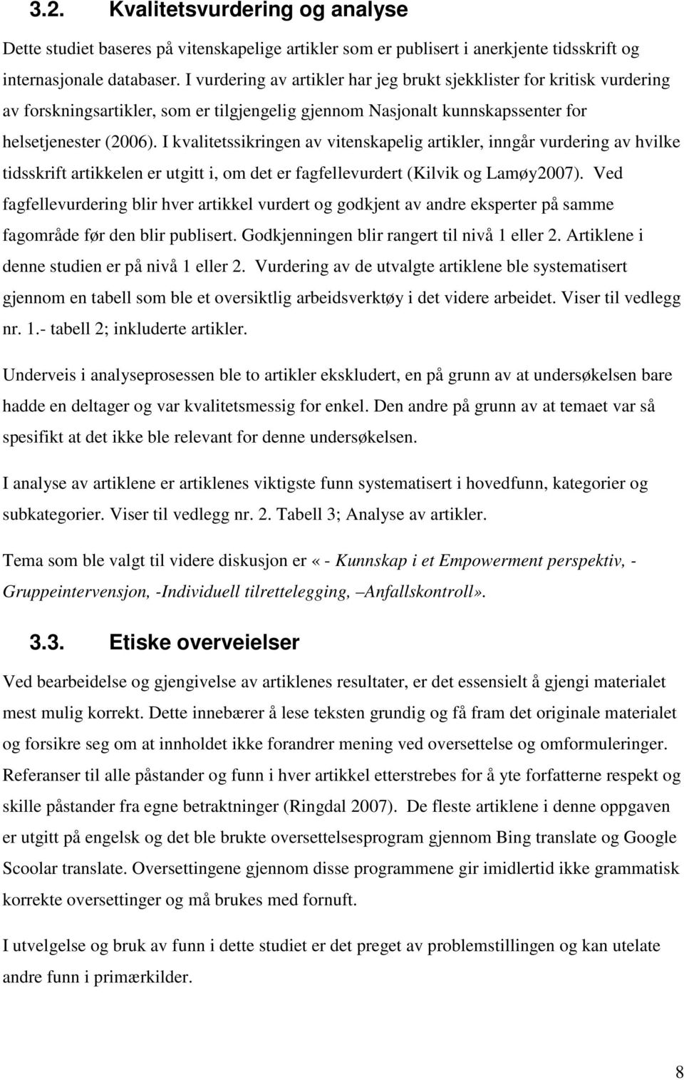 I kvalitetssikringen av vitenskapelig artikler, inngår vurdering av hvilke tidsskrift artikkelen er utgitt i, om det er fagfellevurdert (Kilvik og Lamøy2007).